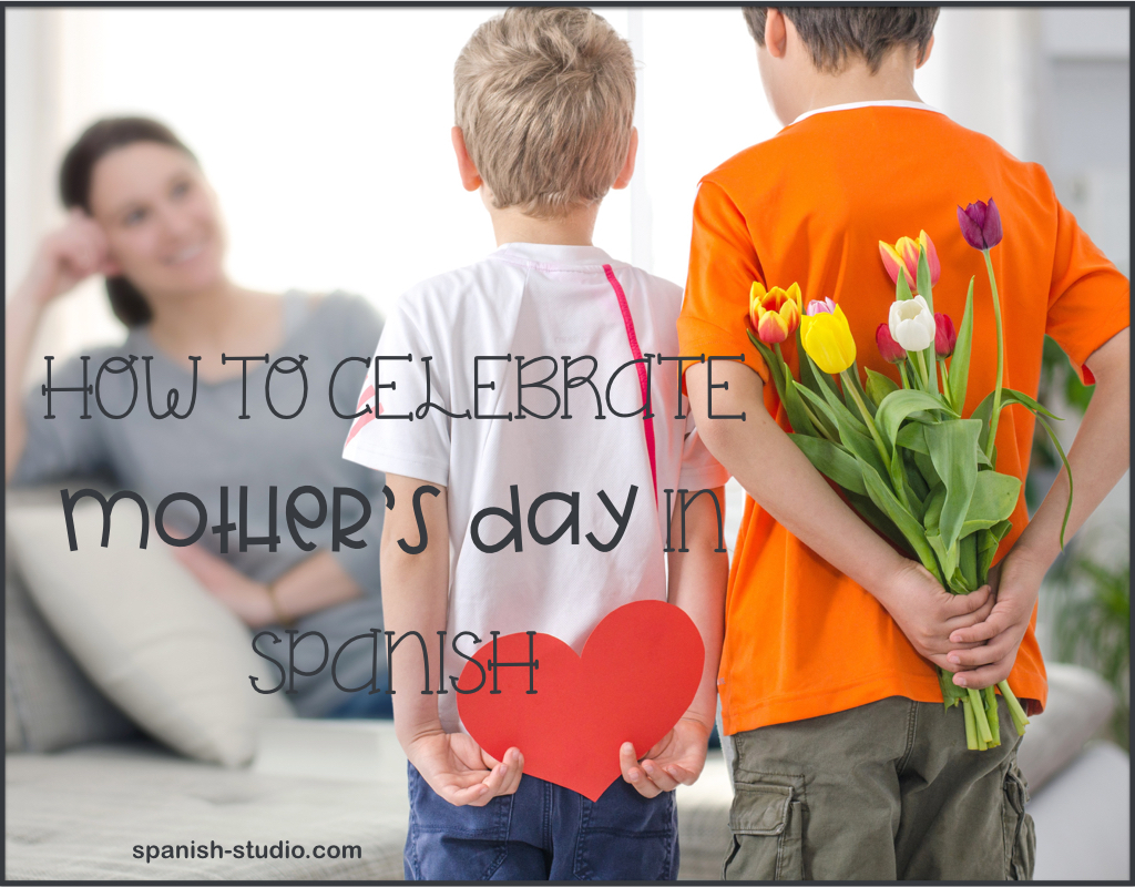 How To Celebrate Mother S Day In Spanish Spanish Studio